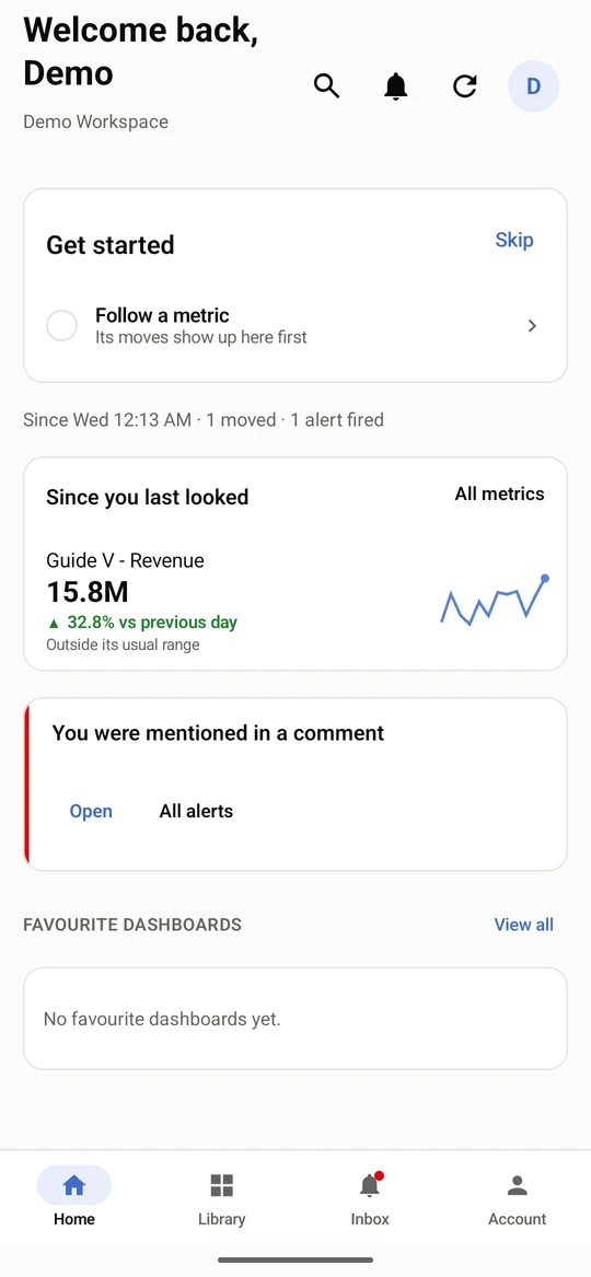 Home opens on what changed. Since you last looked lists the metrics that moved, and a fired alert shows below it.